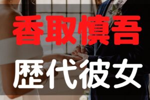 香取慎吾　元カノ　歴代彼女　誰　