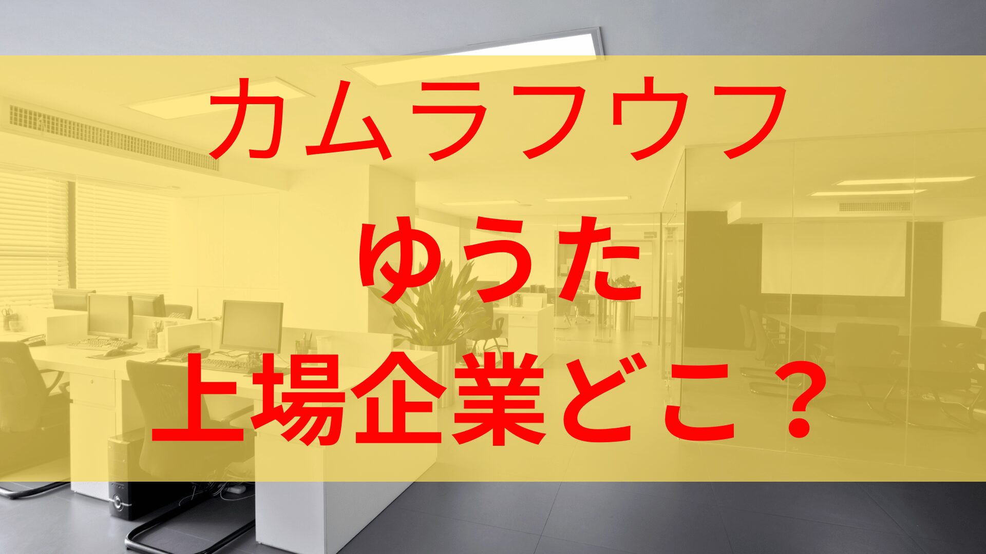 カムラフウフゆうたの前職上場企業会社はどこ？年収や仕事内容もきになる！