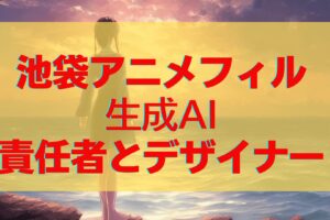 池袋アニメフィル生成AIイラストの責任者やデザイナーは誰？問題点についても