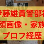 伊藤雄貴警部補顔画像特定？経歴とプロフ妻子供など家族・スナック店の場所はどこ？