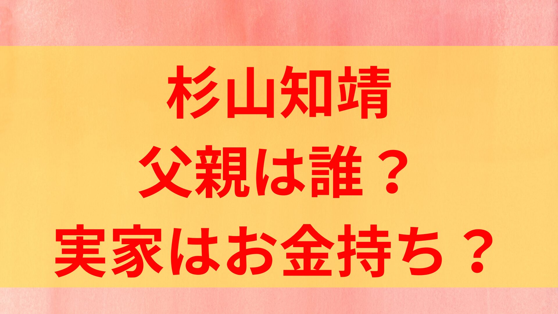 杉山知靖　父親　母親　実家　お金持ち　母子家庭