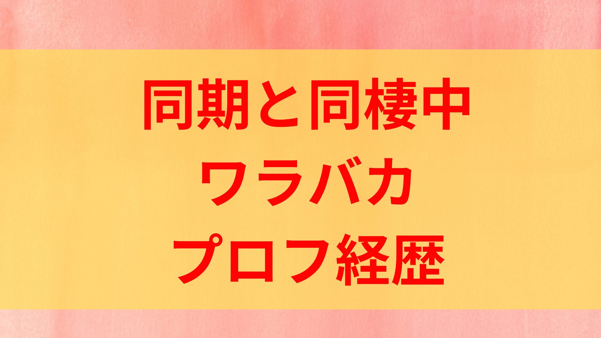 同期と同棲中　ワラバカ　かいちゃん　まこちゃん　年齢　職業　プロフィール　経歴　身長